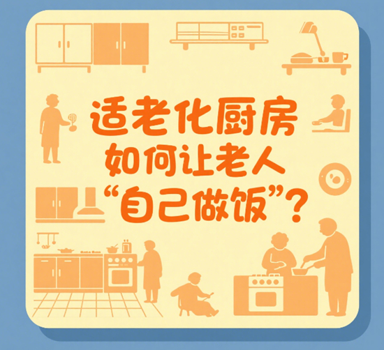 無障礙設(shè)計(jì)普及：適老化廚房如何讓老人“自己做飯”？